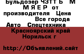 Бульдозер ЧЗТТ-Б10 М.М.Я-Е.Р1 от производителя › Цена ­ 5 520 000 - Все города Авто » Спецтехника   . Красноярский край,Норильск г.